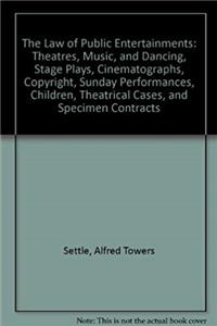 ePub The Law of Public Entertainments: Theatres, Music, and Dancing, Stage Plays, Cinematographs, Copyright, Sunday Performances, Children, Theatrical Cases, and Specimen Contracts download