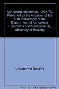 ePub Agricultural economics, 1923-73: Published on the occasion of the 50th anniversary of the Department [of Agricultural Economics and Management], University of Reading download