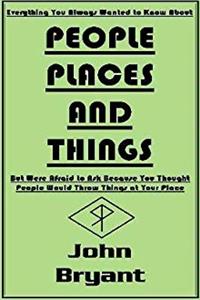 ePub Everything You Always Wanted To Know About PEOPLE, PLACES, AND THINGS But Were Afraid to Ask Because You Thought that People Would Throw Things At Your Place download
